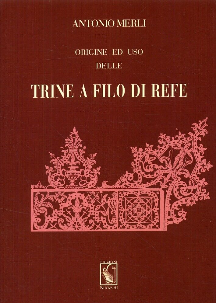 Origine ed uso delle trine a filo di refe. [Ristampa anastatica] - [Nuova S1]