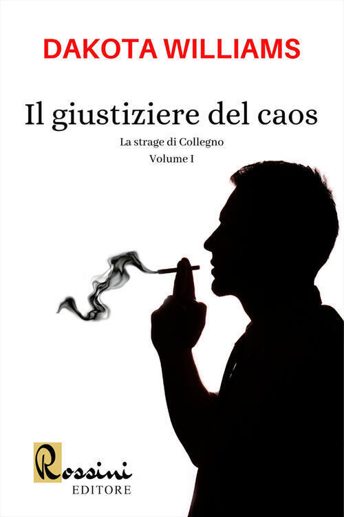 La Strage Di Collegno. Il Giustiziere Del Caos. Vol. 1 Williams Dakota Rossini