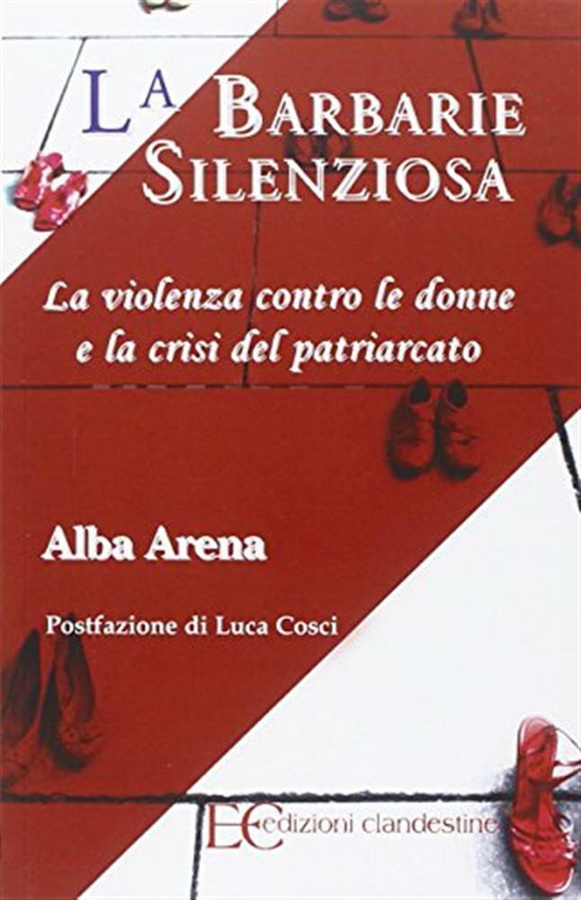 La barbarie silenziosa. La violenza contro le donne e la crisi del patriar...