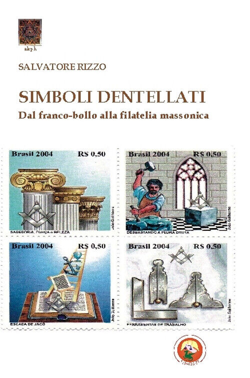 Simboli dentellati. Dal franco-bollo alla filatelia massonica - Rizzo Salvatore