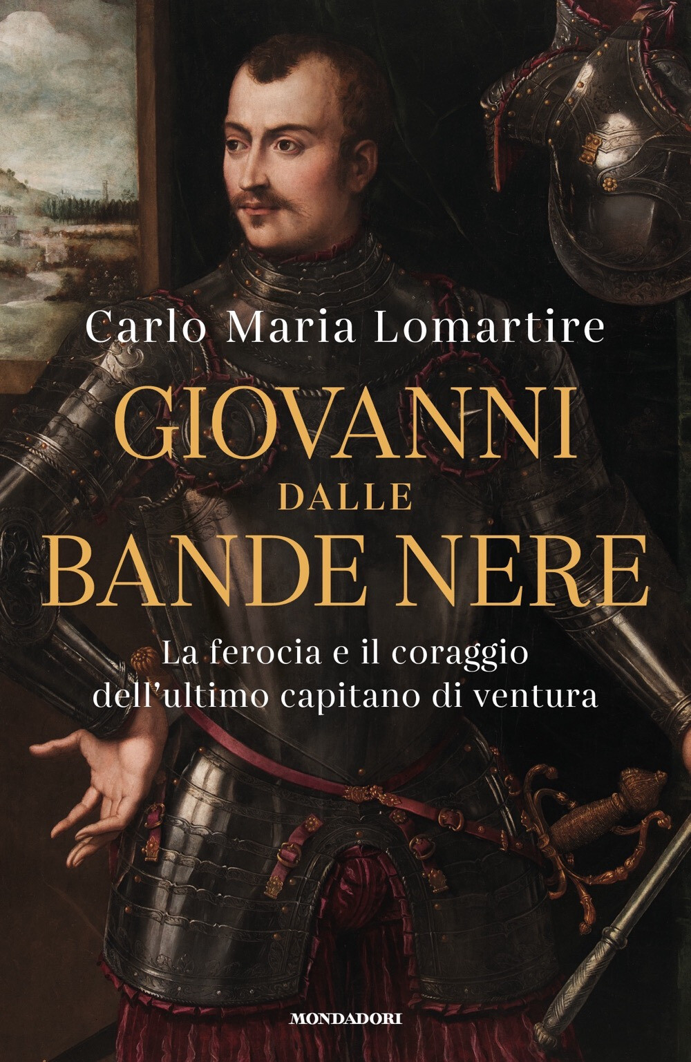 Libri Lomartire Carlo Maria - Giovanni Dalle Bande Nere. La Ferocia E Il Coraggi