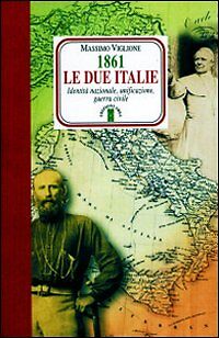 1861 Le due Italie. Identità nazionale, unificazione, guerra civile.