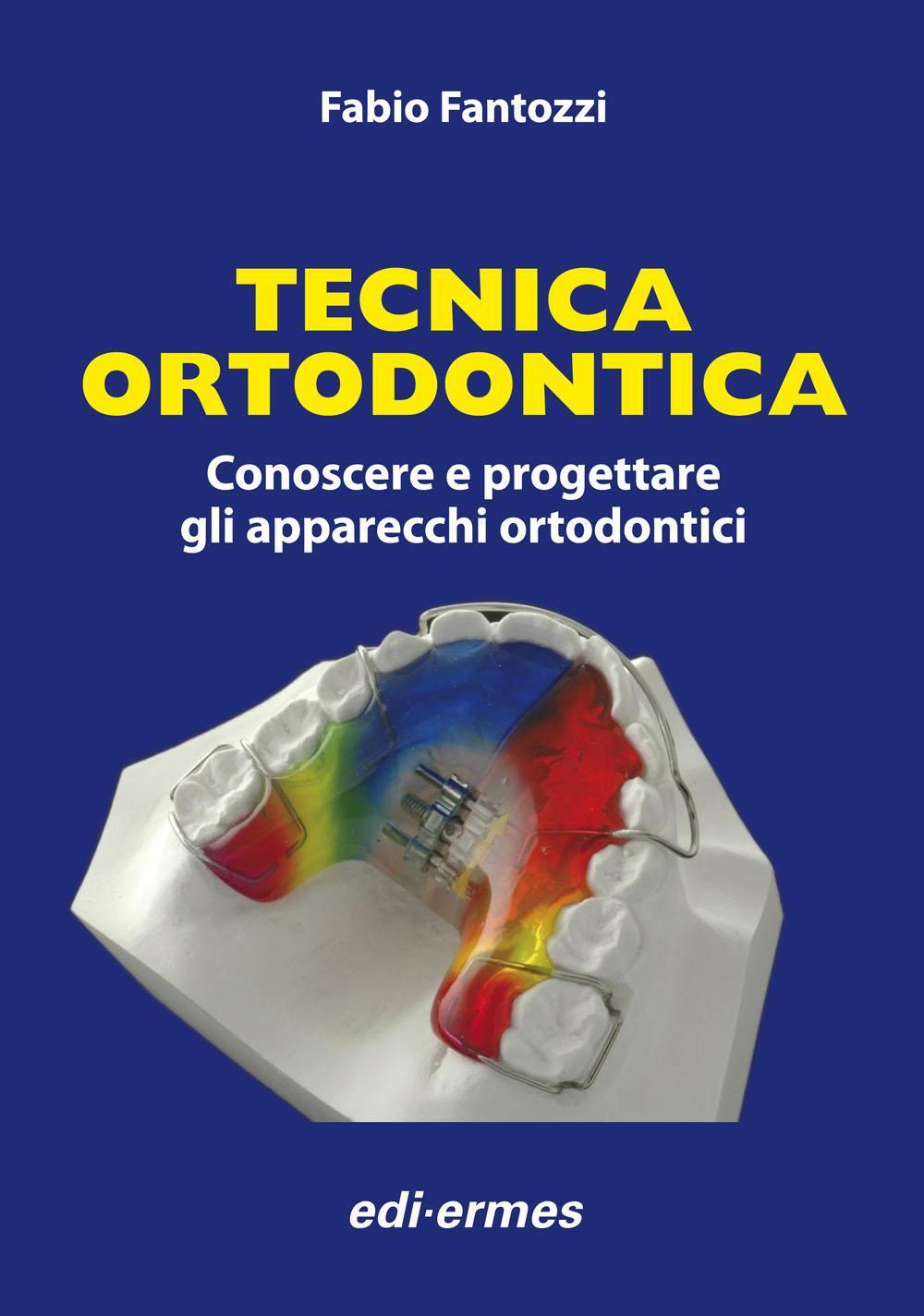 Tecnica ortodontica. Conoscere e progettare gli apparecchi ortodontici - F...