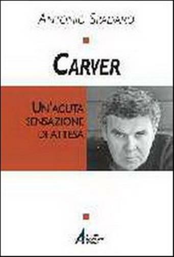 Carver. Un'acuta sensazione di attesa - Spadaro Antonio