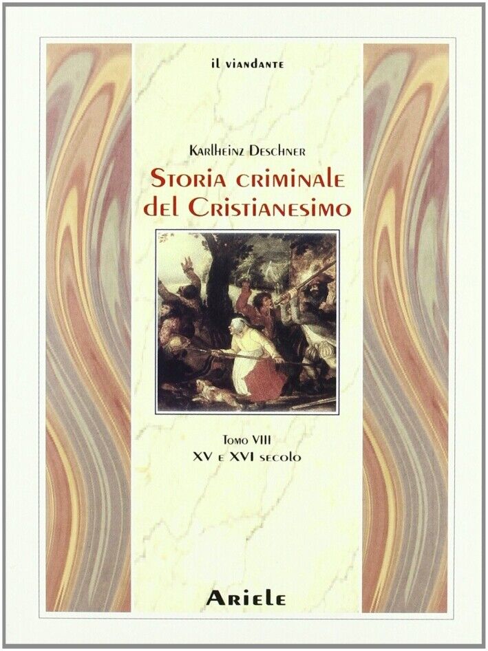 Storia criminale del cristianesimo. Vol. 8: XV e XVI secolo - [Edizioni Ariele]