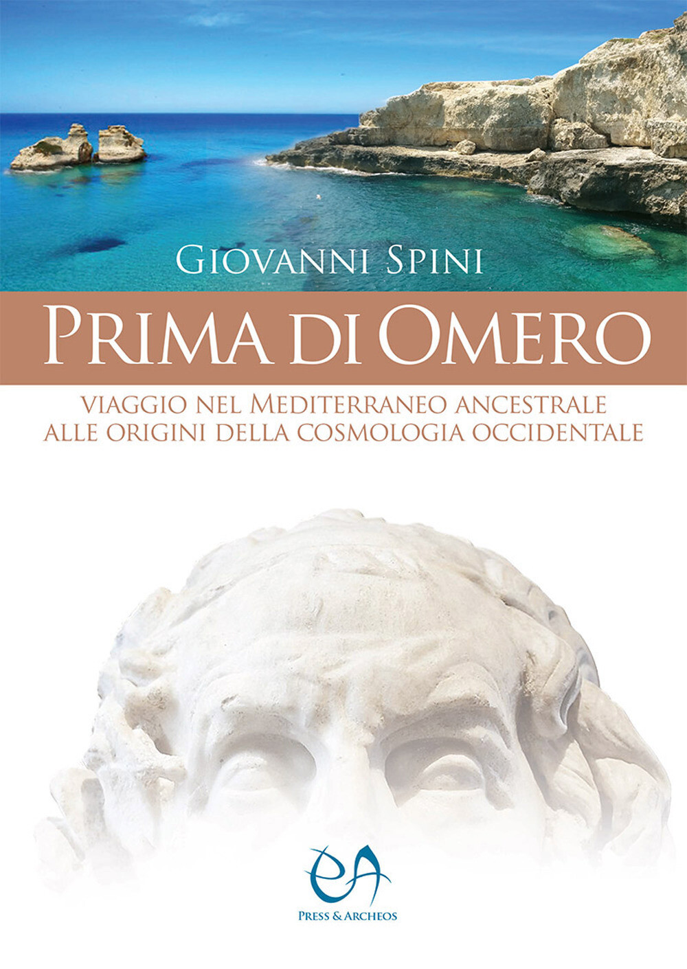 Prima di Omero. Viaggio nel Mediterraneo ancestrale alle origini della cos...