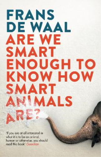 Frans de Waal Are We Smart Enough to Know How Smart Animals Are? (Tascabile)
