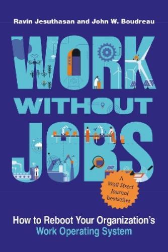 Ravin Jesuthasan John W. Boudreau Work without Jobs (Tascabile)