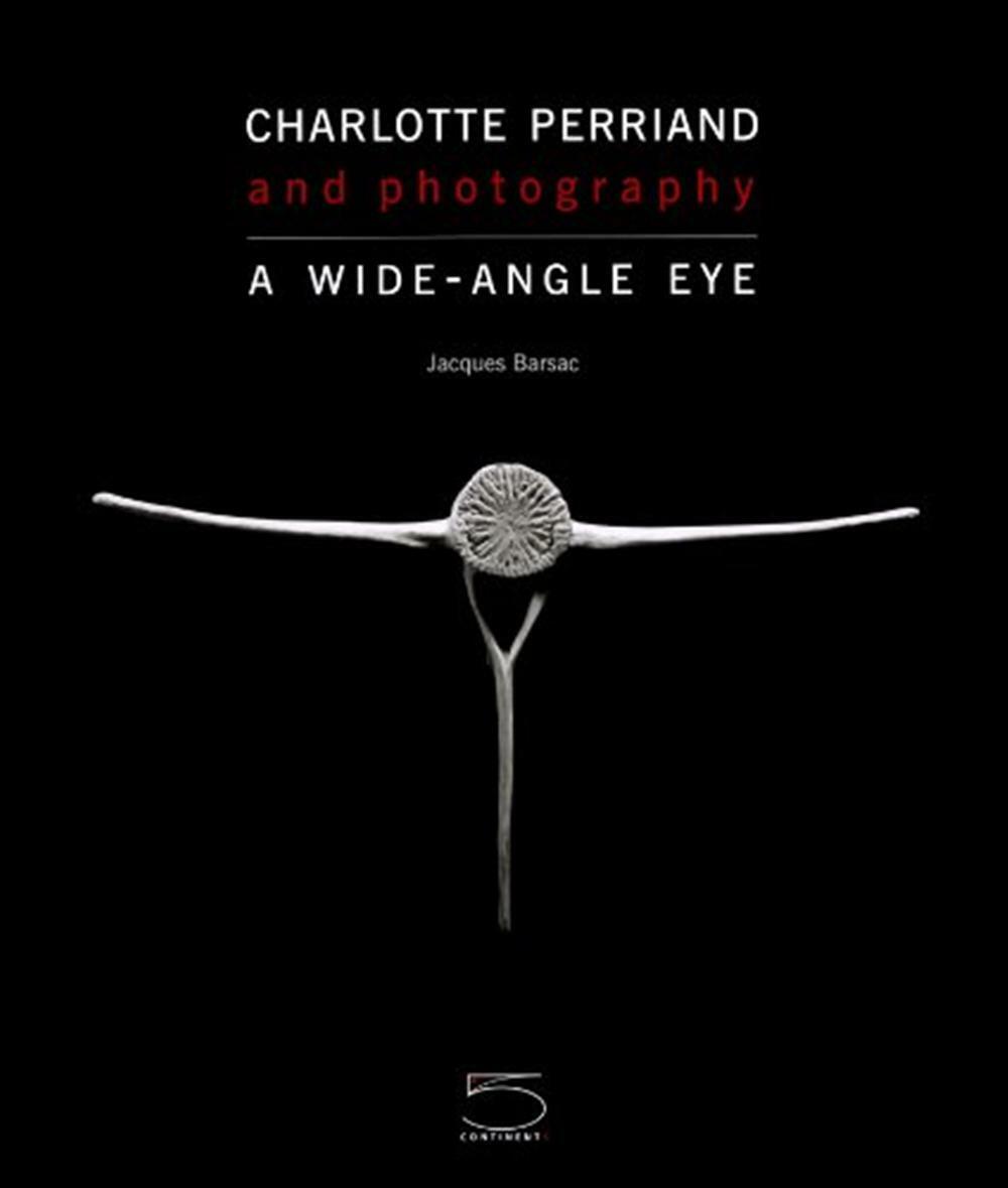 Charlotte Perriand and photography. A wide-angle eye. Ediz. illustrata - B...