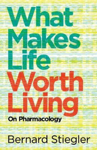Bernard Stiegler What Makes Life Worth Living (Tascabile)