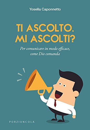 9788827011263 Ti ascolto. Mi ascolti? Per comunicare in modo eff...e Dio comanda