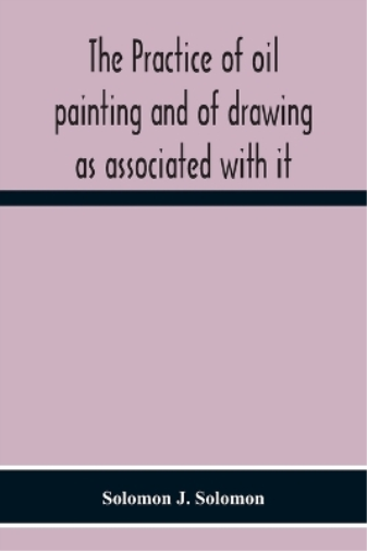 Solomon J Solom The Practice Of Oil Painting And Of Drawing As Assoc (Tascabile)