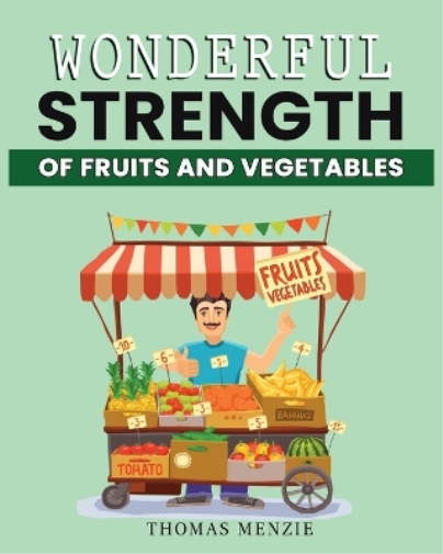 Thomas Menzie Wonderful Strength of fruits and vegetables (Tascabile)