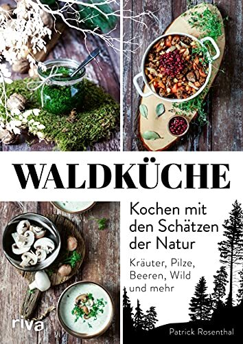 Patrick Rosenth Waldküche: Kochen mit den Schätzen der Natur: (Copertina rigida)