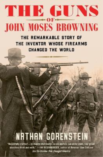 Nathan Gorenstein The Guns of John Moses Browning (Tascabile)