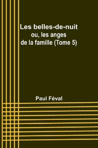 Paul Féval Les belles-de-nuit; ou, les anges de la famille (Tome 5) (Tascabile)