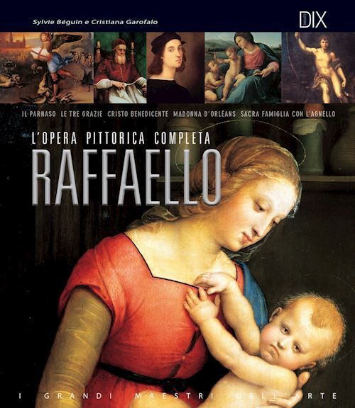 RAFFAELLO. L'OPERA PITTORICA COMPLETA  - BEGUIN SYLVIE, GAROFALO CRISTIANA - Dix