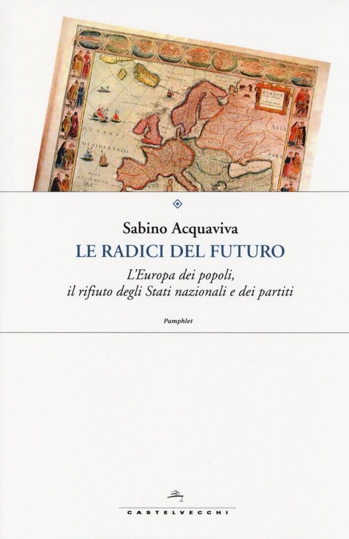 Le radici del futuro. L'Europa dei popoli, il rifiuto degli stati nazionali e de