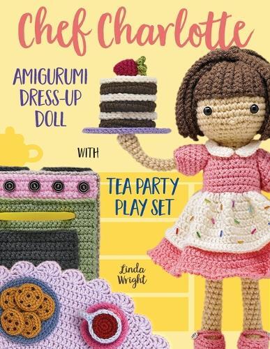 Linda Wright Chef Charlotte Amigurumi Dress-Up Doll with Tea Party P (Tascabile)