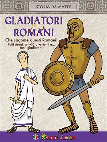9788836567386 Gladiatori & Romani. Che sagome questi Romani! - G. Del Ciuco