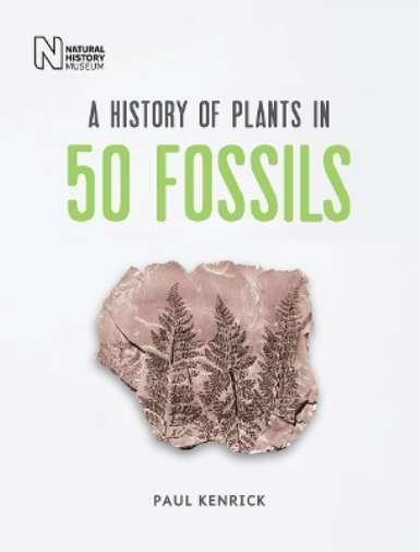 Paul Kenrick A History of Plants in 50 Fossils (Copertina rigida)