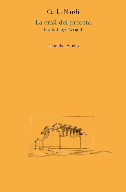 LA CRISI DEL PROFETA . FRANK LLOYD WRIGHT  - NARDI CARLO - Quodlibet