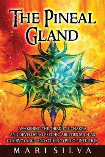 Mari Silva The Pineal Gland (Tascabile) Third Eye Opening