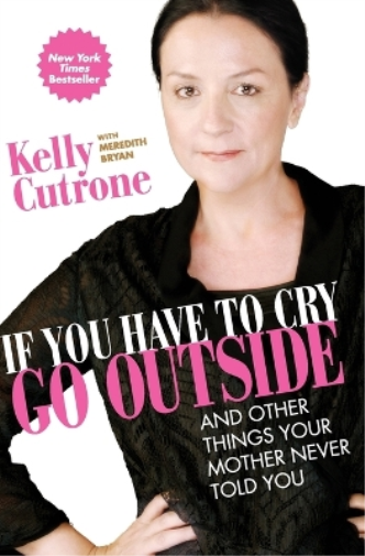Kelly Cutrone Meredith Bryan If You Have to Cry, Go Outside (Tascabile)