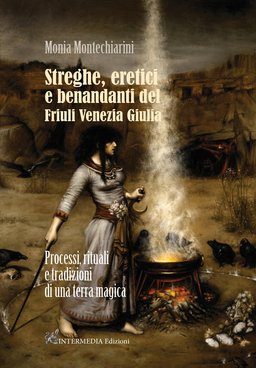 Streghe, eretici e benandanti del Friuli Venezia Giulia. Processi, rituali...