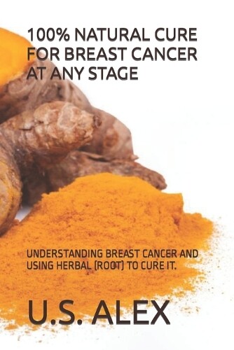 U S Alex 100% Natural Cure for Breast Cancer at Any Stage (Tascabile)