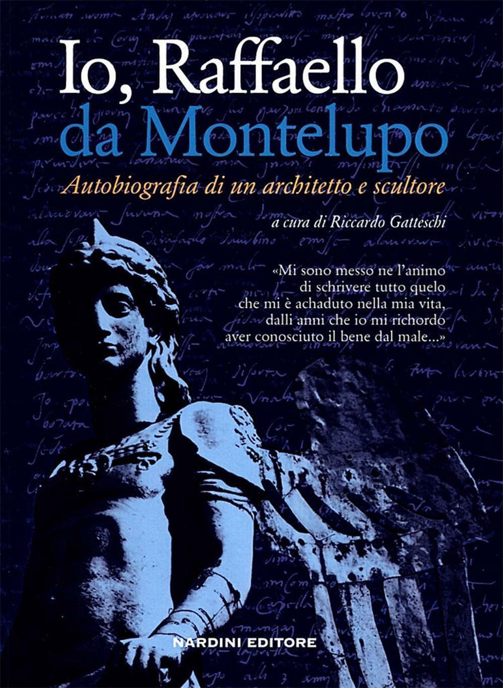 Io, Raffaello da Montelupo. Autobiografia di un architetto e scultore - Ga...