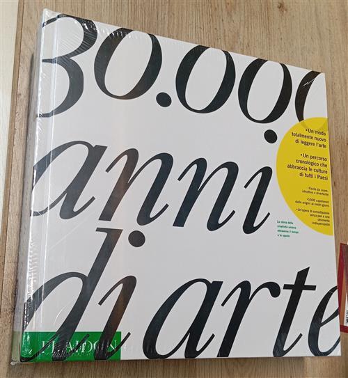 Trentamila Anni Di Arte. La Storia Della Creativita Umana Attraverso Il Tempo