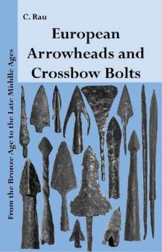 Carsten Rau European Arrowheads and Crossbow Bolts (Tascabile)
