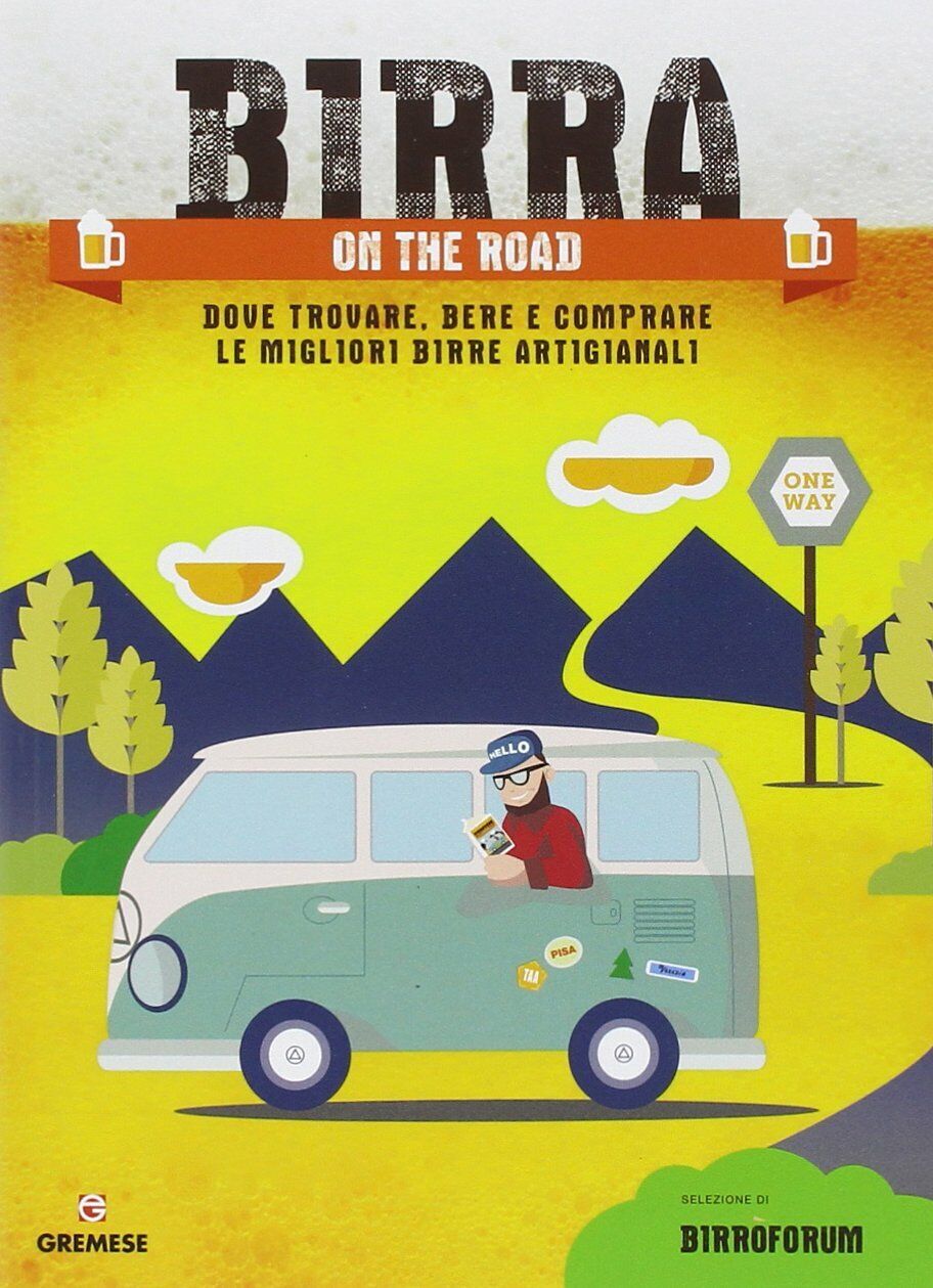 Birra on the road. Dove trovare, bere e comprare le migliori birre artigia...