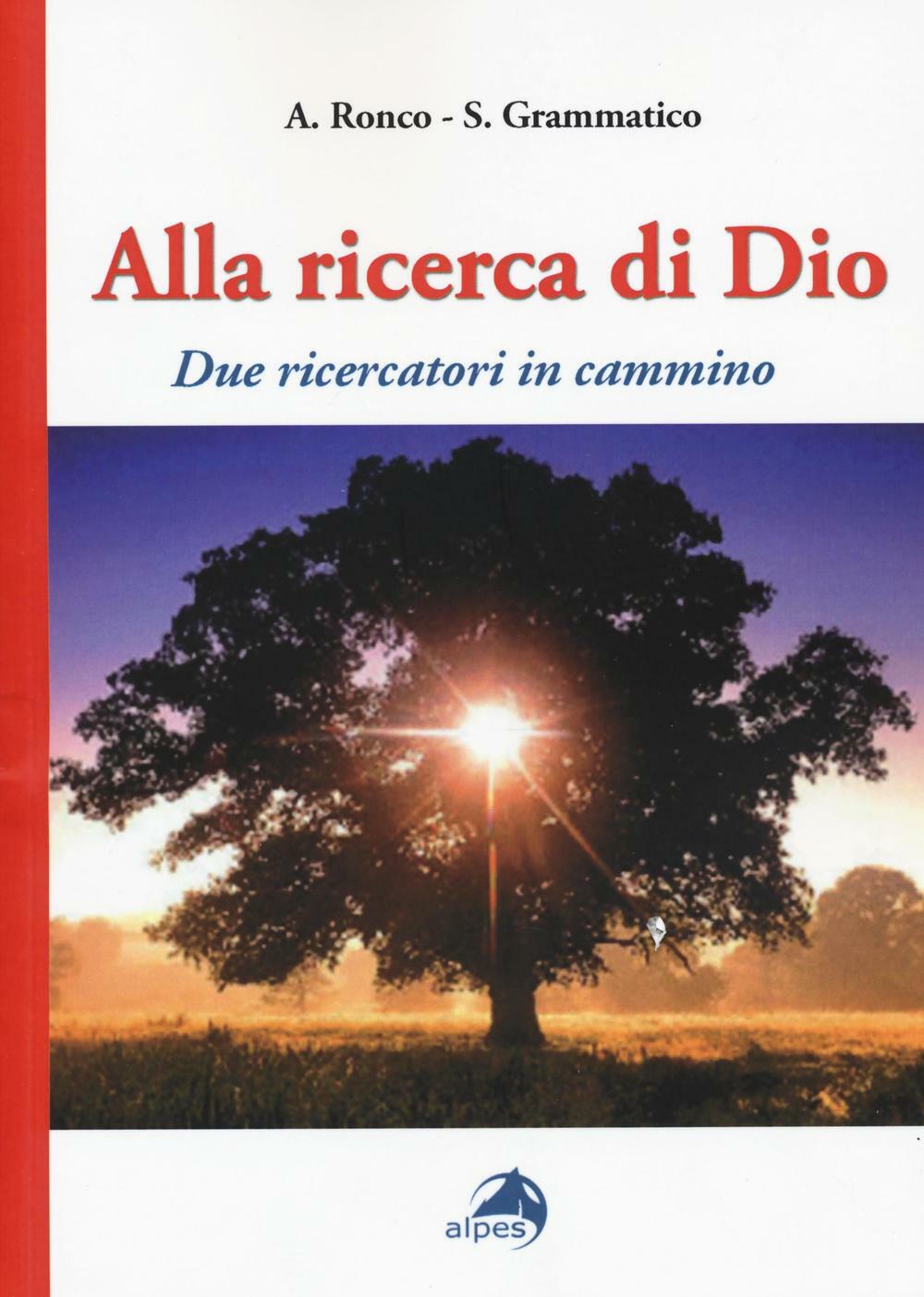Alla ricerca di Dio. Due ricercatori in cammino - Ronco Albino, Grammatico...