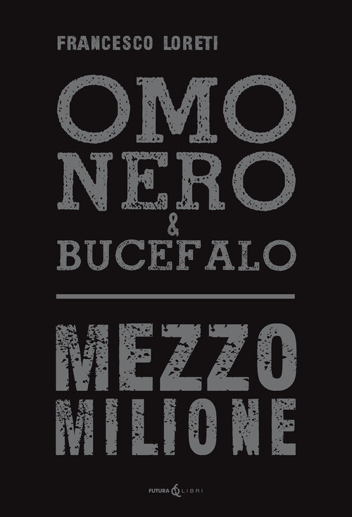 OMO NERO & BUCEFALO. MEZZO MILIONE LORETI FRANCESCO