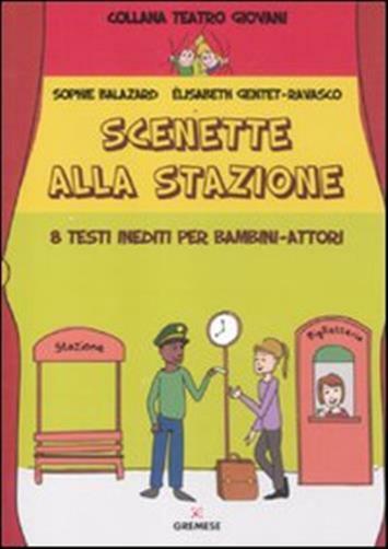 Scenette alla stazione. 8 testi inediti per bambini-attori - Balazard Soph...
