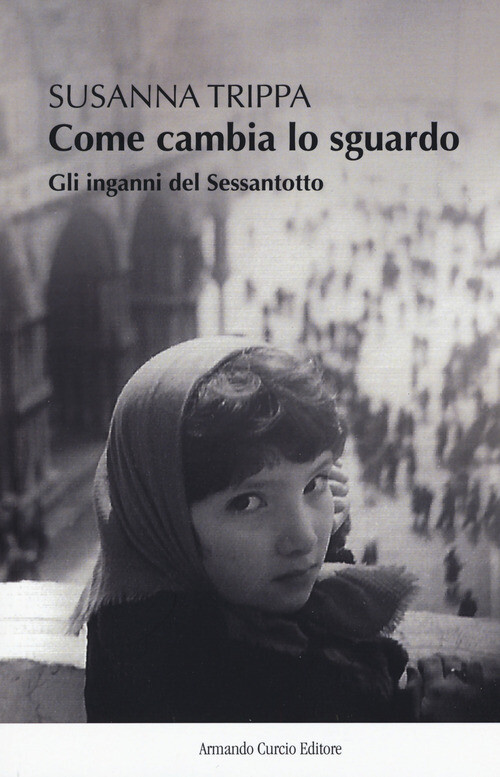 COME CAMBIA LO SGUARDO. GLI INGANNI DEL SESSANTOTTO TRIPPA SUSANNA