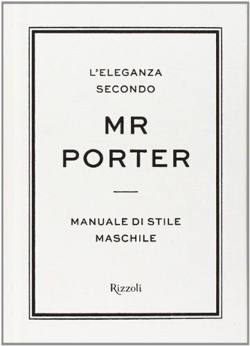 9788817071017 L'eleganza secondo Mr Porter. Manuale di stile maschile - I. Kater