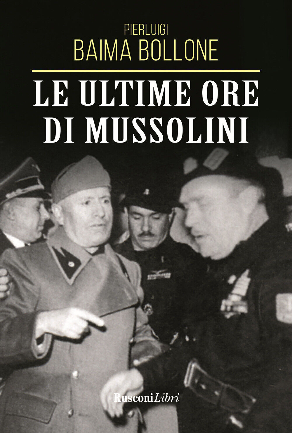 Le ultime ore di Mussolini - Baima Bollone Pierluigi
