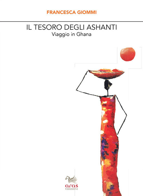Il tesoro degli Ashanti. Viaggio in Ghana - Giommi Francesca