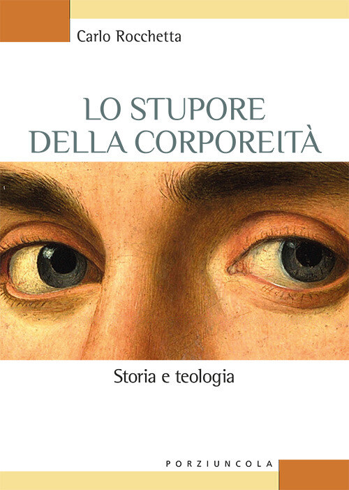 Lo stupore della corporeità. Storia e teologia - Rocchetta Carlo