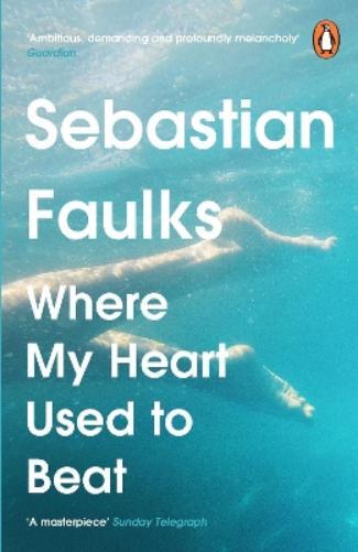 Sebastian Faulks Where My Heart Used to Beat (Tascabile)