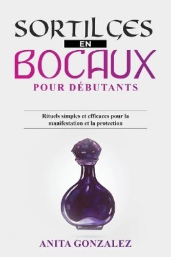 Anita Gonzalez Sortilèges en Bocaux pour Débutants (Tascabile)