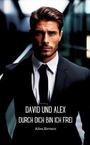 Alisa Kevano David und Alex Durch dich bin ich frei (Tascabile)