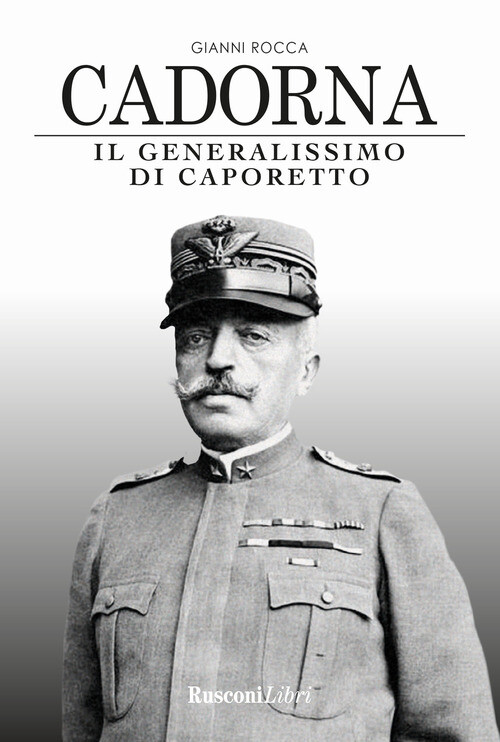CADORNA. IL GENERALISSIMO DI CAPORETTO ROCCA GIANNI
