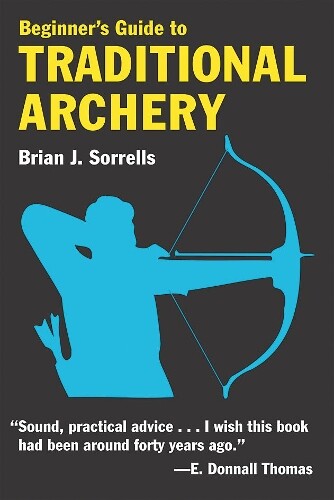 B.J. Sorrells Beginner's Guide to Traditional Archery (Tascabile)