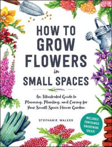 Stephanie Walker How to Grow Flowers in Small Spaces (Copertina rigida)