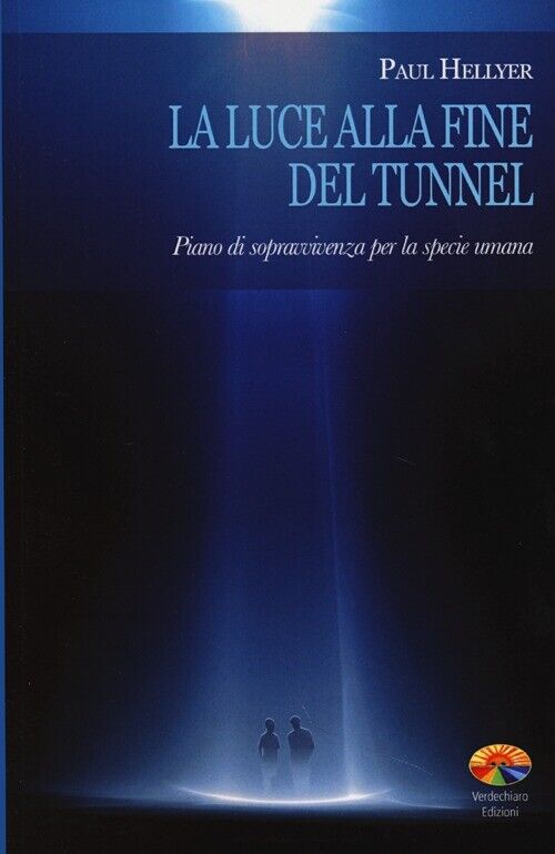 La luce alla fine del tunnel. Piano di sopravvivenza per la specie umana -...
