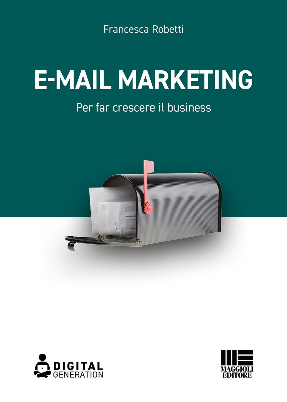 E-mail marketing. Per far crescere il business - Robetti Francesca